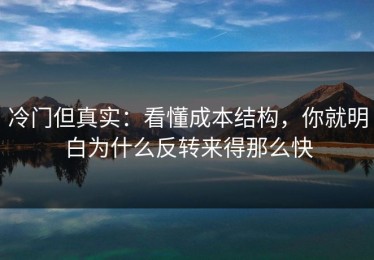冷门但真实：看懂成本结构，你就明白为什么反转来得那么快