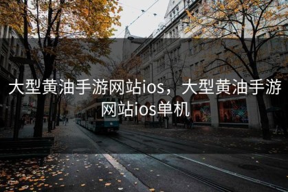 大型黄油手游网站ios，大型黄油手游网站ios单机