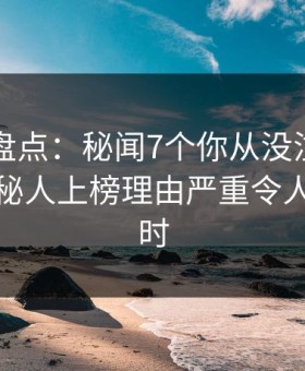 51爆料盘点：秘闻7个你从没注意的细节，神秘人上榜理由严重令人轰动一时