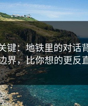 这才是关键：地铁里的对话背后的人际边界，比你想的更反直觉